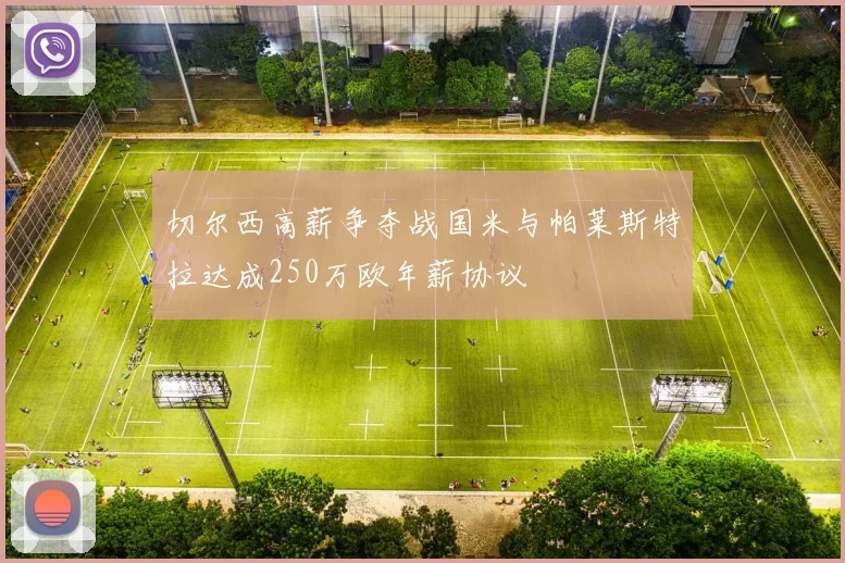 切尔西高薪争夺战国米与帕莱斯特拉达成250万欧年薪协议